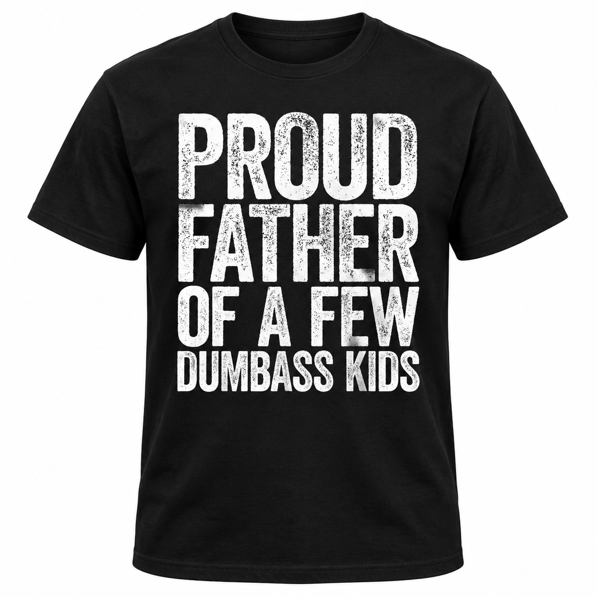 Proud Father of a Few Dumbass Kids T-Shirt – Funny Dad Graphic Tee