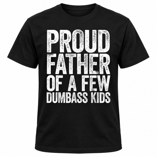 Proud Father of a Few Dumbass Kids T-Shirt – Funny Dad Graphic Tee