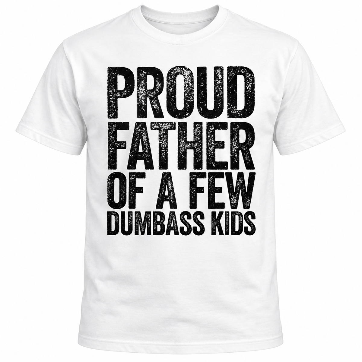 Proud Father of a Few Dumbass Kids T-Shirt – Funny Dad Graphic Tee