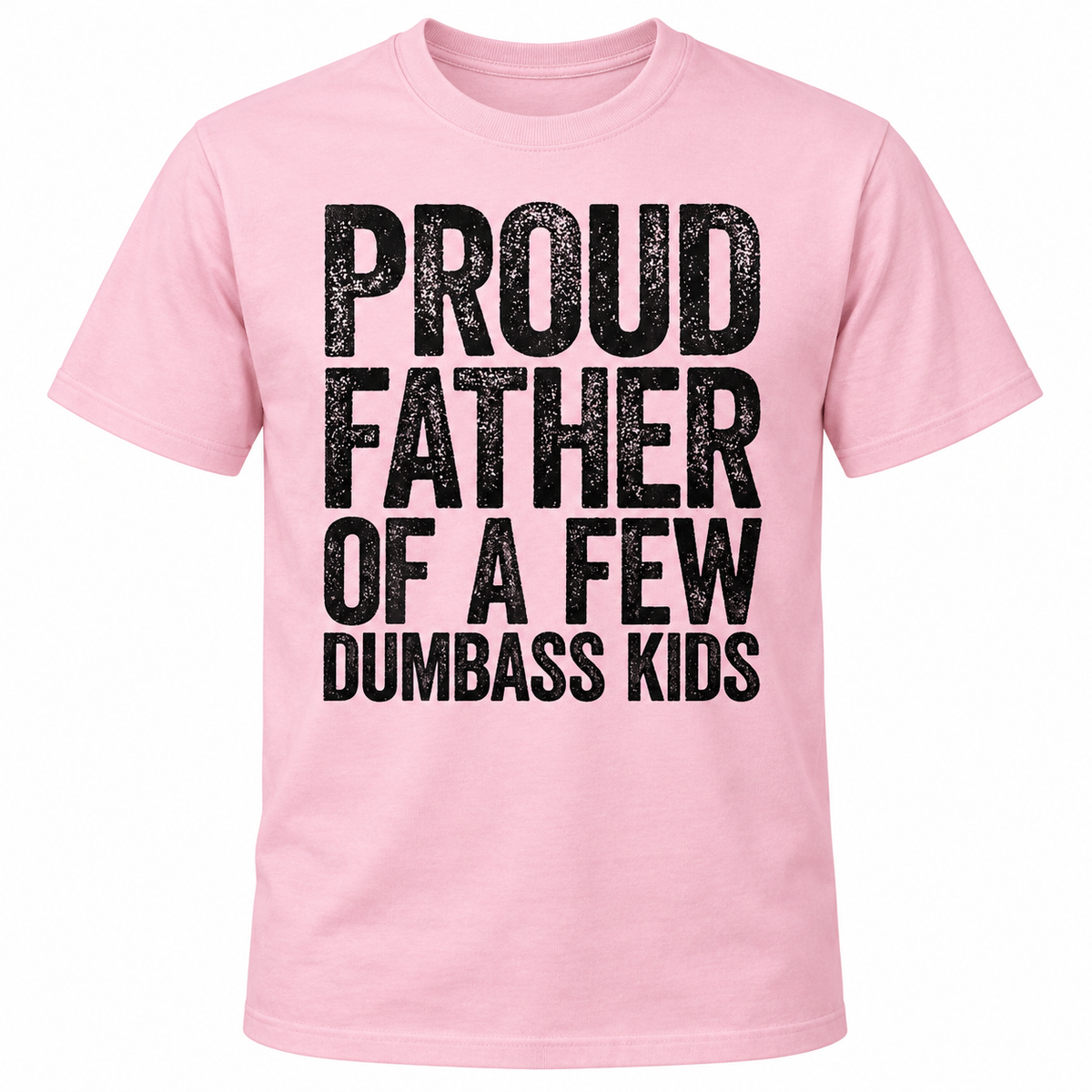 Proud Father of a Few Dumbass Kids T-Shirt – Funny Dad Graphic Tee