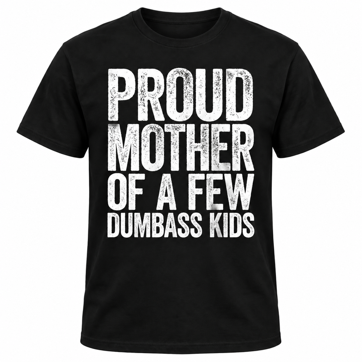 Proud Mother of a Few Dumbass Kids T-Shirt – Funny Mom Graphic Tee