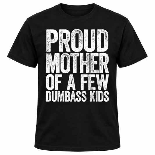 Proud Mother of a Few Dumbass Kids T-Shirt – Funny Mom Graphic Tee