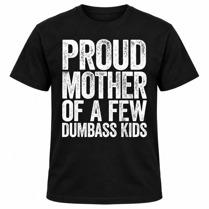 Proud Mother of a Few Dumbass Kids T-Shirt – Funny Mom Graphic Tee