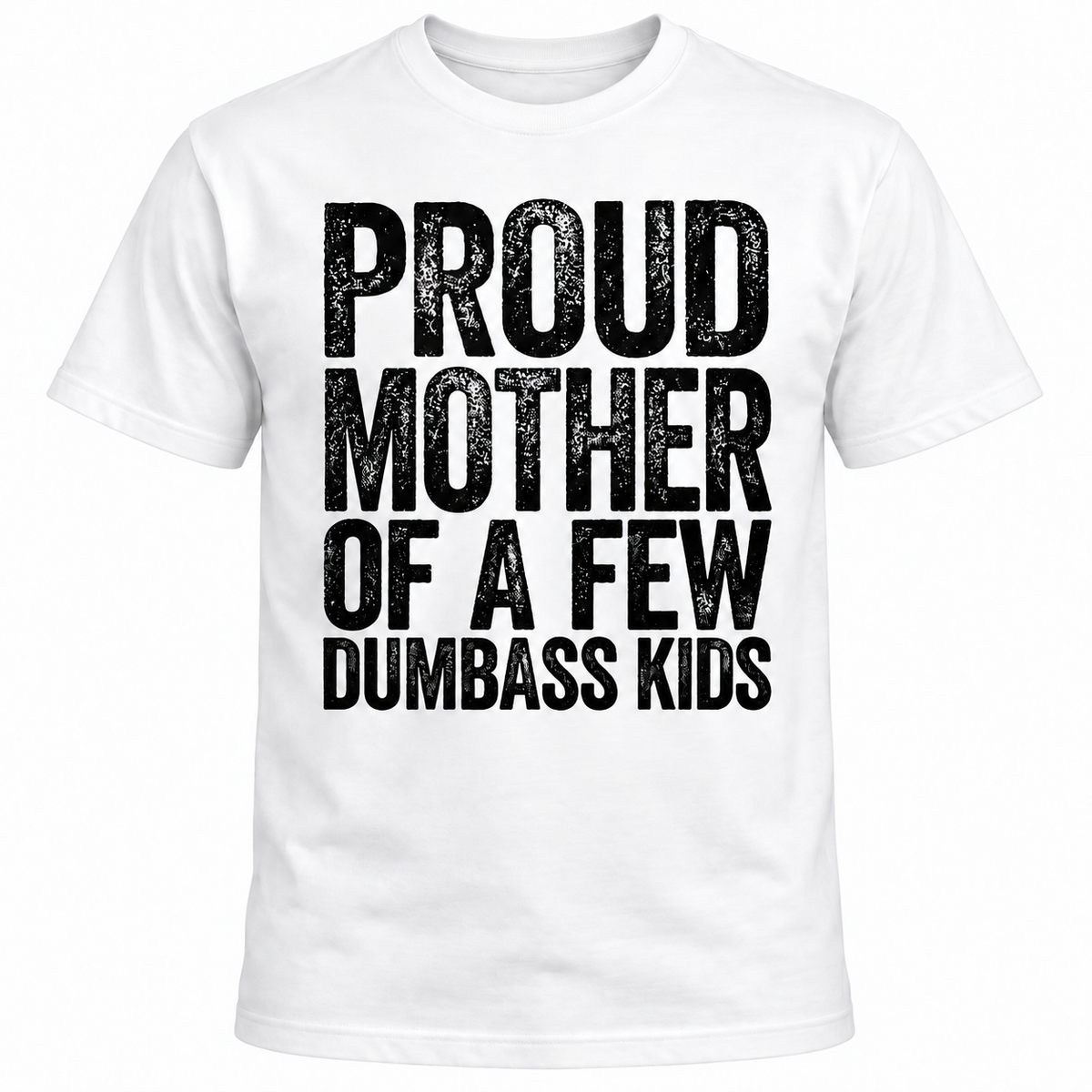 Proud Mother of a Few Dumbass Kids T-Shirt – Funny Mom Graphic Tee